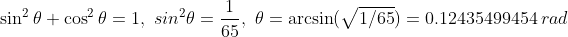 \sin^2\theta+\cos^2\theta=1,\\,\\,sin^2\theta=\frac{1}{65},\\,\\,\theta=\arcsin\(\sqrt{1/65}\)=0.12435499454\\,rad