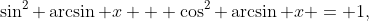 [tex]\sin^2 \arcsin x + \cos^2 \arcsin x = 1,[/tex]