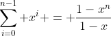 [tex]\sum_{i=0}^{n-1} x^i = \frac{1-x^n}{1-x}[/tex]