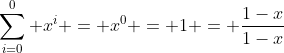 [tex]\sum_{i=0}^0 x^i = x^0 = 1 = \frac{1-x}{1-x}[/tex]
