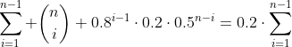 [tex]\sum_{i=1}^{n-1} \binom{n}i 0.8^{i-1}\cdot0.2\cdot0.5^{n-i}=0.2\cdot\sum_{i=1}^{n-1}&nbsp; \binom{n}i 0.8^{i}\cdot0.8^{-1}\cdot0.5^{n-i}=\\=0.2\cdot0.8^{-1}\cdot\sum_{i=1}^{n-1} \binom{n}i 0.8^{i}\cdot0.5^{n-i}=0.2\cdot0.8^{-1}\cdot\sum_{i=1}^{n-1} \binom{n}i 0.8^{i}\cdot0.5^{n-i}=\\=0.25\cdot((\sum_{i=0}^{n} \binom{n}i 0.8^{i}\cdot0.5^{n-i}) - 0.8^n - 0.5^n)=0.25\cdot((0.8+0.5)^n - 0.8^n - 0.5^n)[/tex]