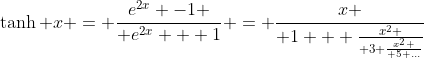 [tex]\tanh x = {{e^{2x} -1} \over {e^{2x} + 1}} = {x \over {1 + {x^2 \over {3+{x^2 \over 5+...}}}}}[/tex]