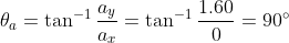 \theta_a=\tan^{-1}\frac{a_y}{a_x}=\tan^{-1}\frac{1.6}{0}=90\degree