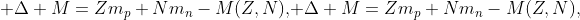 [tex]{\displaystyle \Delta M=Zm_{p}+Nm_{n}-M(Z,N),}{\displaystyle \Delta M=Zm_{p}+Nm_{n}-M(Z,N),}[/tex]