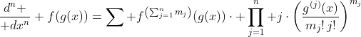 [tex]{d^n \over dx^n} f(g(x))=\sum f^{\left(\sum^n_{j=1}m_j\right)}(g(x))\cdot \prod_{j=1}^n j\cdot\left(\frac{g^{(j)}(x)}{m_j!\,j!}\right)^{m_j}[/tex]