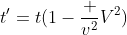 [tex]{t'=t({1-{\frac {v^{2}}{V^{2}}}}})[/tex]