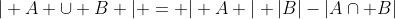 [tex]| A \cup B | = | A |+|B|-|A\cap B|[/tex]