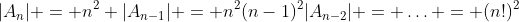 [tex]|A_n| = n^2 |A_{n-1}| = n^2(n-1)^2|A_{n-2}| = \ldots = (n!)^2[/tex]