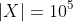 [tex]|X|=10^5[/tex]