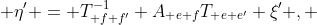 [tex]&nbsp; \eta' = T_{\mathbf f\mathbf f'}^{-1} A_{\mathbf e\mathbf f}T_{\mathbf e\mathbf e'} \xi' , [/tex]