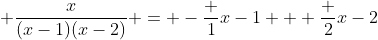 [tex] \frac{x}{(x-1)(x-2)} = -\frac 1{x-1} + \frac 2{x-2}[/tex]