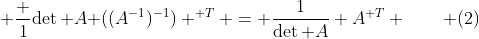 [tex] \widetilde A^{-1} =&nbsp; &nbsp;\left( \det A (A^{-1}) ^{\mathsf T} \right)^{-1} =&nbsp; \frac 1{\det A }((A^{-1})^{-1}) ^{\mathsf T} = \frac1{\det A} A^{\mathsf T} \qquad (2)[/tex]