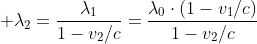 [tex] \lambda_2=\frac{\lambda_1}{1-v_2/c}=\frac{\lambda_0\cdot(1-v_1/c)}{1-v_2/c}[/tex]