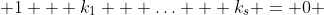 [tex] 1 + k_1 + \ldots + k_s = 0 [/tex]