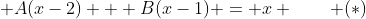 [tex] A(x-2) + B(x-1) = x \qquad (*)[/tex]