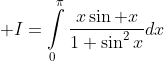 [tex] I=\int\limits_{0}^{\pi}\frac{x\sin x}{1+\sin^{2}x}dx[/tex]