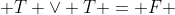 [tex] T \lor T = F [/tex]