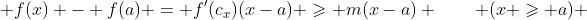 [tex] f(x) - f(a) = f'(c_x)(x-a) \geqslant m(x-a) \qquad (x \geqslant a) [/tex]