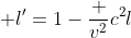 [tex] l'=1-\frac {v^2}{c^2}\l[/tex]