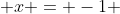 [tex] x = -1 [/tex]