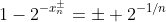 [tex]1-2^{-x_n^\pm}=\pm 2^{-1/n}[/tex]