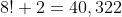 png.latex?8!+2=40,322