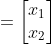 \begin{align*}x&=\begin{bmatrix}x_1\\x_2\end{bmatrix}\\&=\begin{bmatrix}x_1\\x_1\end{bmatrix}\\&=x_1\begin{bmatrix}1\\1\end{bmatrix}\end{align*}