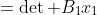 \begin{align*}\det A\cdot x_1&=\det B_1\\x_1&=\frac{\det B_1}{\det A}\end{align*}