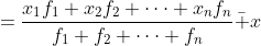 \begin{align*}\bar x&=\frac{x_1f_1+x_2f_2+\cdots+x_nf_n}{f_1+f_2+\cdots+f_n}\\\bar x&=\frac{\Sigma_{n}x_i f_i}{\Sigma_{n}f_i}\end{align*}