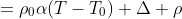 \begin{align*}\rho-\rho_0&=\rho_0\alpha(T-T_0)\\ \Delta \rho&=\rho_0\alpha\Delta T\end{align*}