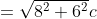 \begin{align*}c&=\sqrt{8^2+6^2}\\c&=\sqrt{64+36}\\c&=\sqrt{100}\\c&=10\end{align*}
