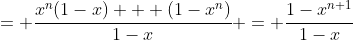 [tex]= \frac{x^n(1-x) + (1-x^n)}{1-x} = \frac{1-x^{n+1}}{1-x}[/tex]