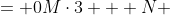 \begin{align*}M\cdot2 + N &= 0\\M\cdot3 + N &= 1\\M\cdot4 + N &= 3\end{align*}