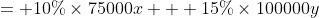 \begin{align*}f(x,y) &= 10\%\times75000x + 15\%\times100000y\\&= 7500x + 15000y\end{align*}
