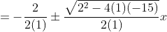 \begin{align*}x&=-\frac{2}{2(1)}\pm\frac{\sqrt{2^2-4(1)(-15)}}{2(1)}\\x&=-1\pm\frac{\sqrt{64}}{2}\\x&=-1\pm\frac{8}{2}\\x&=-1\pm4\end{align*}