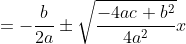 \begin{align*}x&=-\frac{b}{2a}\pm\sqrt{\frac{-4ac+b^2}{4a^2}}\\x&=-\frac{b}{2a}\pm\frac{\sqrt{b^2-4ac}}{2a}\end{align*}