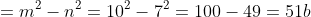 \begin{align*}a&=m^2-n^2=10^2-7^2=100-49=51\\b&=2mn=2(10)(7)=140\\c&=m^2+n^2=10^2+7^2=100+49=149\end{align*}