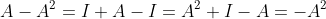 [tex]A-A^2=I A-I=A^2 I-A=-A^2[/tex]