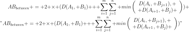 AB_{between} = 2 \times (D(A_{1}, B_{1}) + \sum_{i=1}{m}\sum_{j=1}{n} min\left(\begin{array}{c}D(A_{i}, B_{j+1}), \\ D(A_{i+1}, B_{j}) \end{array}\right))