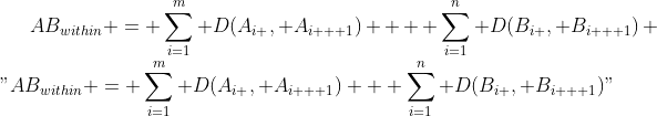 AB_{within} = \sum_{i=1}^{m} D(A_{i }, A_{i + 1}) + \sum_{i=1}^{n} D(B_{i }, B_{i + 1})