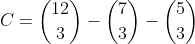 [tex]C=\binom{12}{3}-\binom{7}{3}-\binom{5}{3}[/tex]
