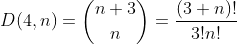 [tex]D(4,n)=\binom{n+3}{n}=\frac{(3+n)!}{3!n!}[/tex]