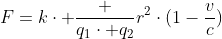 [tex]F=k\cdot {\frac {q_{1}\cdot q_{2}}{r^{2}}}\cdot({1-\frac{v}{c})}[/tex]