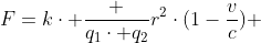 [tex]F=k\cdot {\frac {q_{1}\cdot q_{2}}{r^{2}}}\cdot({1-\frac{v}{c})} [/tex]