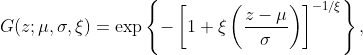 G(z;\mu,\sigma,\xi)=\exp \left\lbrace -\left[ 
1+\xi \left( \frac{z-\mu}{\sigma} \right)
\right]^{-1/\xi} \right\rbrace,