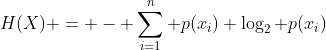 H(X) = - \sum_{i=1}^{n} p(x_i) \log_2 p(x_i)