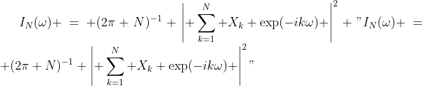 I_N(\omega) = (2\pi N)^{-1} \left| \sum_{k=1}^N X_k \exp(-ik\omega) \right|^2