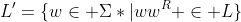 [tex]L'=\{w\in \Sigma*|ww^R \in L\}[/tex]