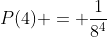 [tex]P(4) = \frac1{8^4}[/tex]