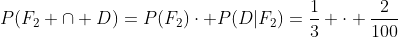 [tex]P(F_2 \cap D)=P(F_2)\cdot P(D|F_2)=\frac13 \cdot \frac2{100}[/tex]